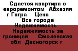 Сдается квартира с евроремонтом. Абхазия,г.Гагра. › Цена ­ 3 000 - Все города Недвижимость » Недвижимость за границей   . Смоленская обл.,Десногорск г.